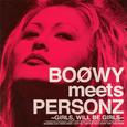 BOOWY meets PERSONZ ～GIRLS, WILL BE GIRLS～