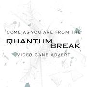 Come as You Are (From The "Quantum Break" Video Game Advert)