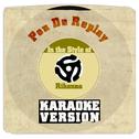 Pon De Replay (In the Style of Rihanna) [Karaoke Version] - Single专辑