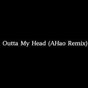 Outta My Head（AHao remix）