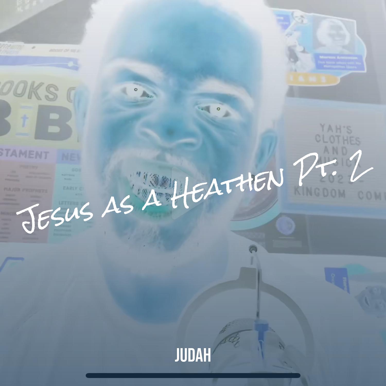 Judah - Jesus as a Heathen, Pt. 2