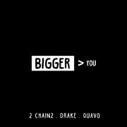 Bigger Than You