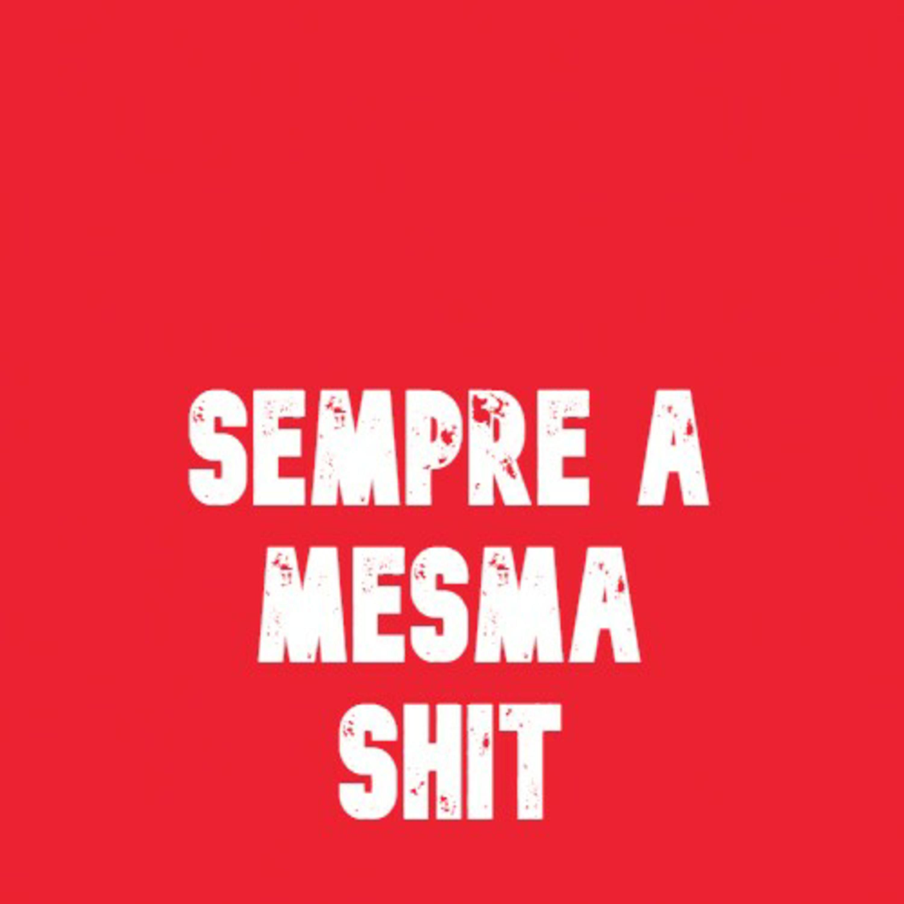 Sempre a Mesma Shit