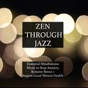 Zen Through Jazz - Essential Mindfulness Chillout Mix to Get You in the Zone, Relax, Stop Anxiety, R专辑