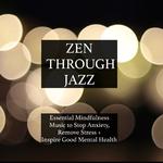 Zen Through Jazz - Essential Mindfulness Chillout Mix to Get You in the Zone, Relax, Stop Anxiety, R专辑