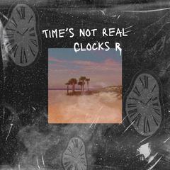 Time’s Not Real Clocks R