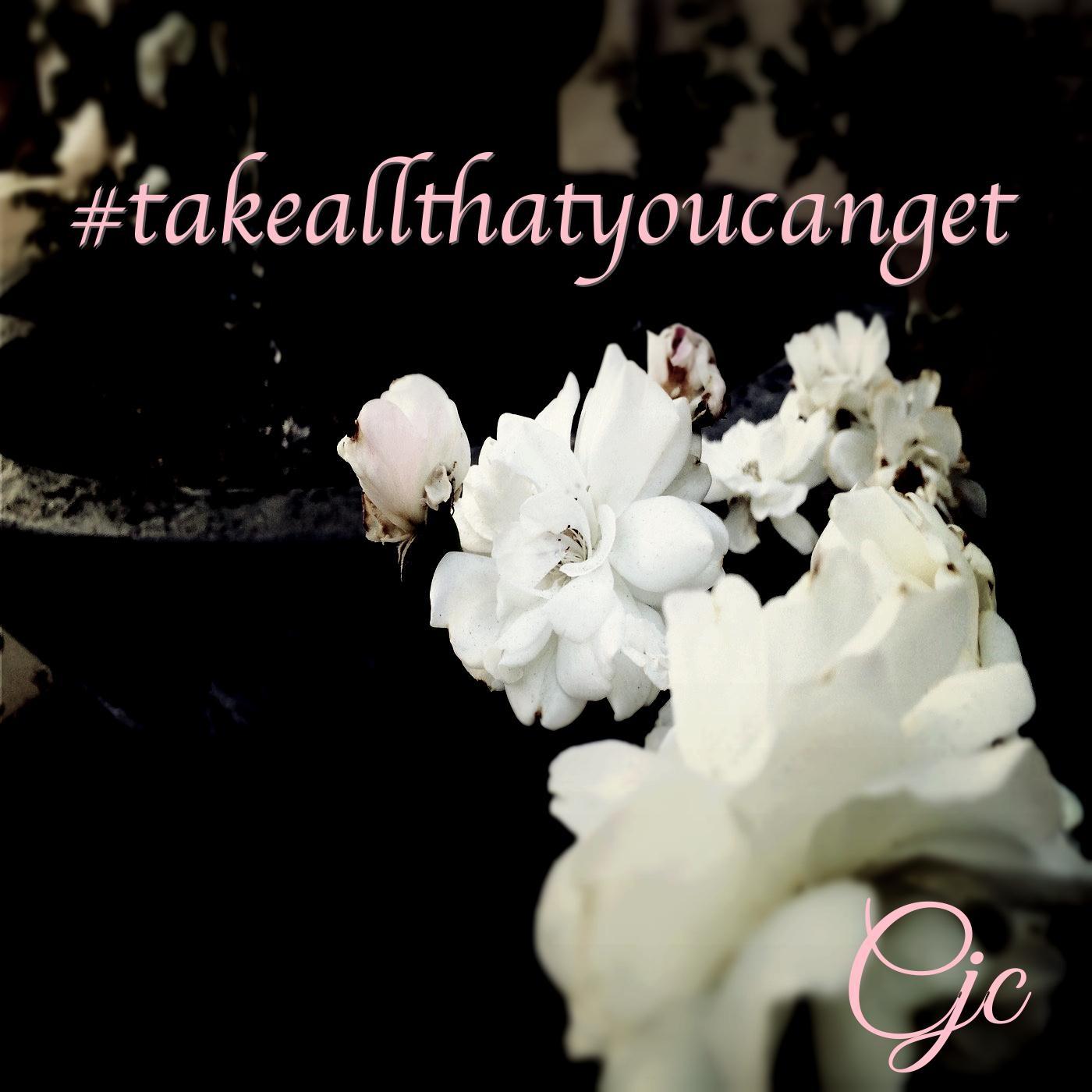 #Takeallthatyoucanget
