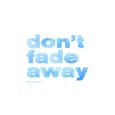 Don't Fade Away