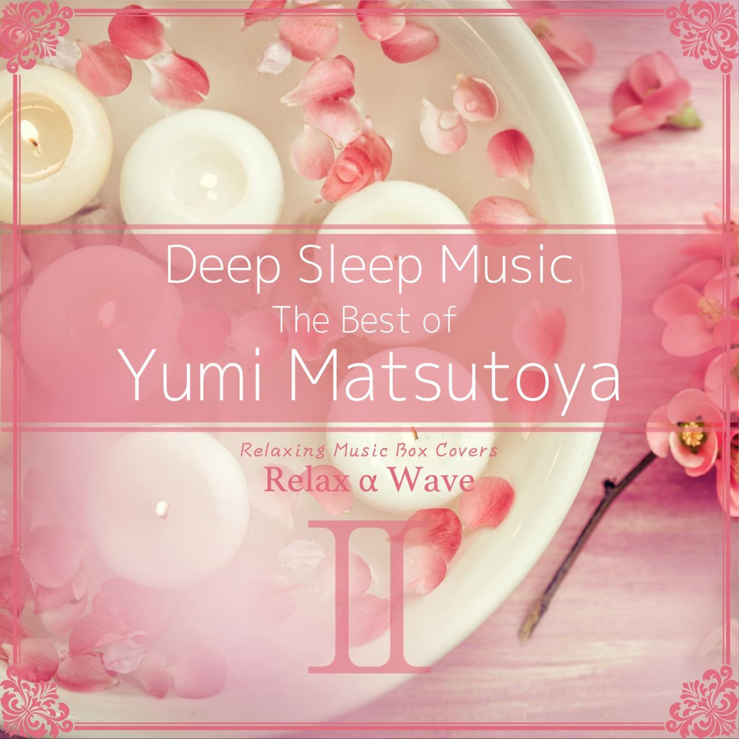 Deep Sleep Music - The Best of Yumi Matsutoya, Vol. 2: Relaxing Music Box Covers
