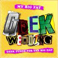 My Big Fat Geek Wedding: Alternative Wedding Tracks from Movies, T.V. And Video Games