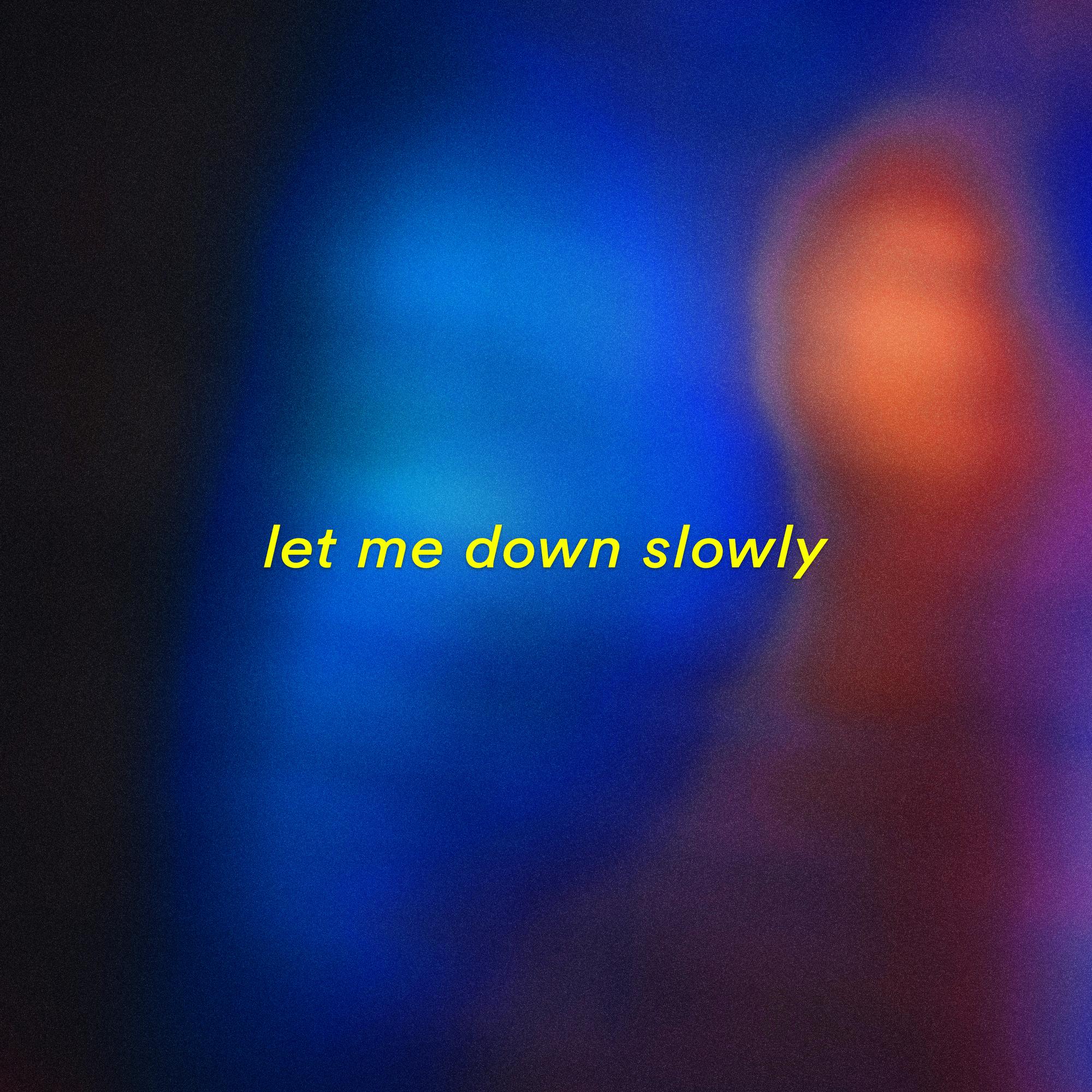 let me down slowly