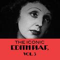 The Iconic Edith Piaf, Vol. 3