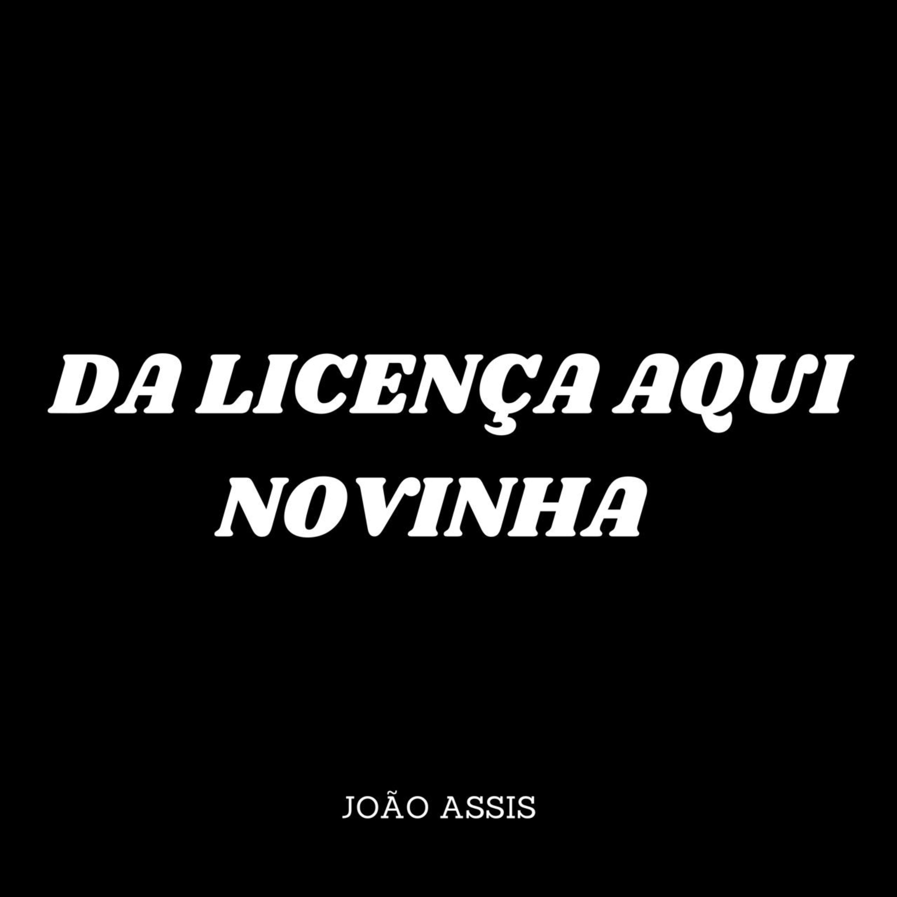 João Assis - Da Licença Aqui Novinha