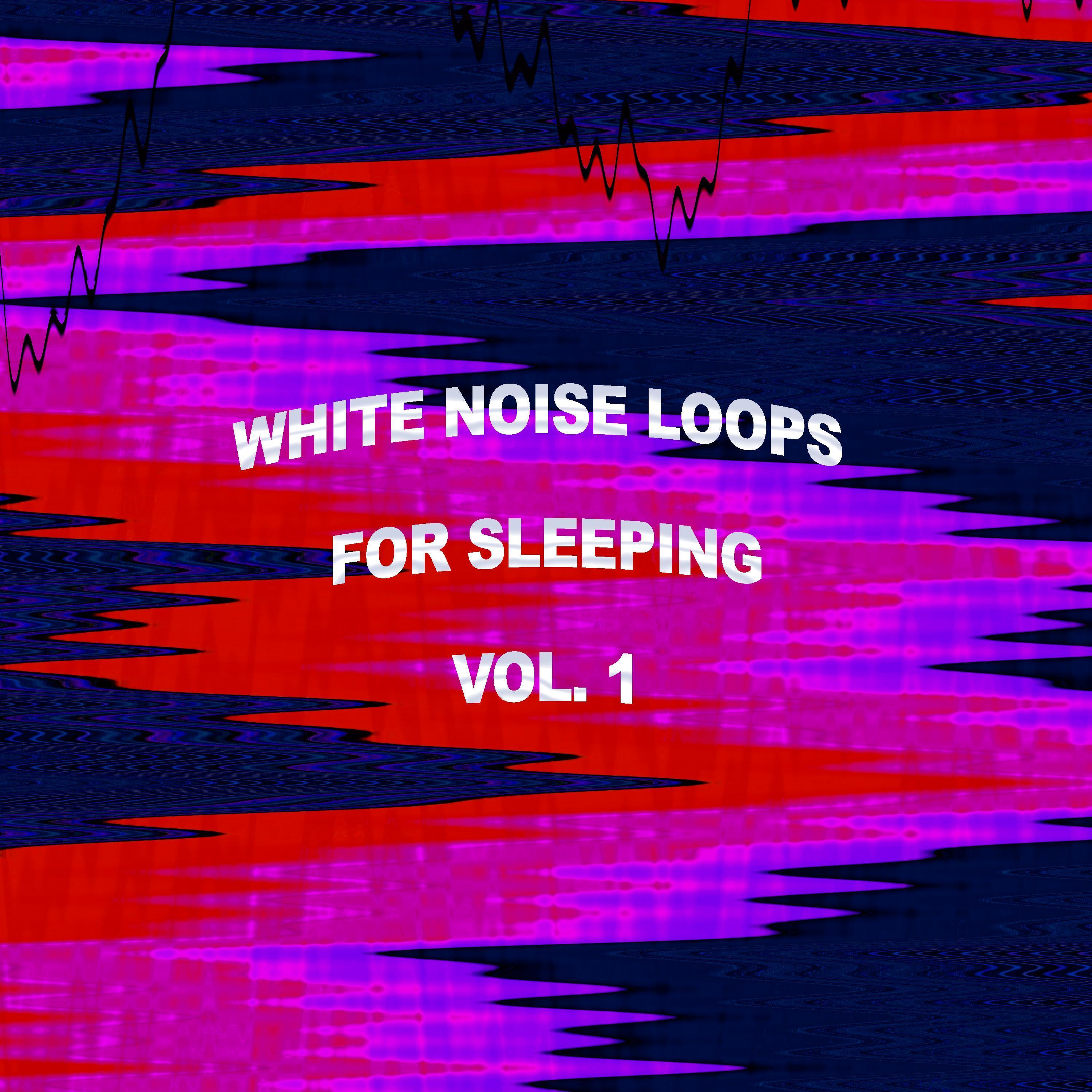 White Noise Loops For Sleeping, Vol. 1