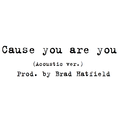 'Cause you are you (Acoustic ver.) (Prod. by Brad）