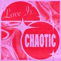 Love Is...Chaotic