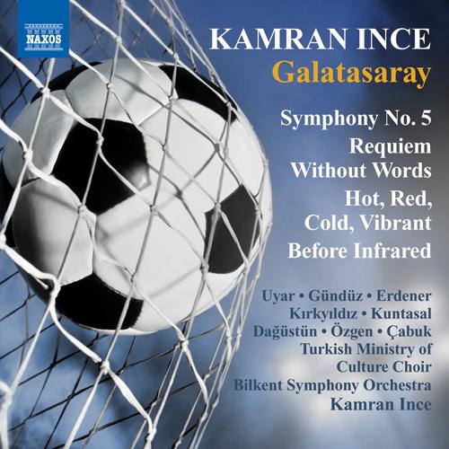 INCE, K.: Symphony No. 5, "Galatasaray" / Requiem Without Words / Hot, Red, Cold, Vibrant / Before Infrared (Bilkent Symphony, Ince)
