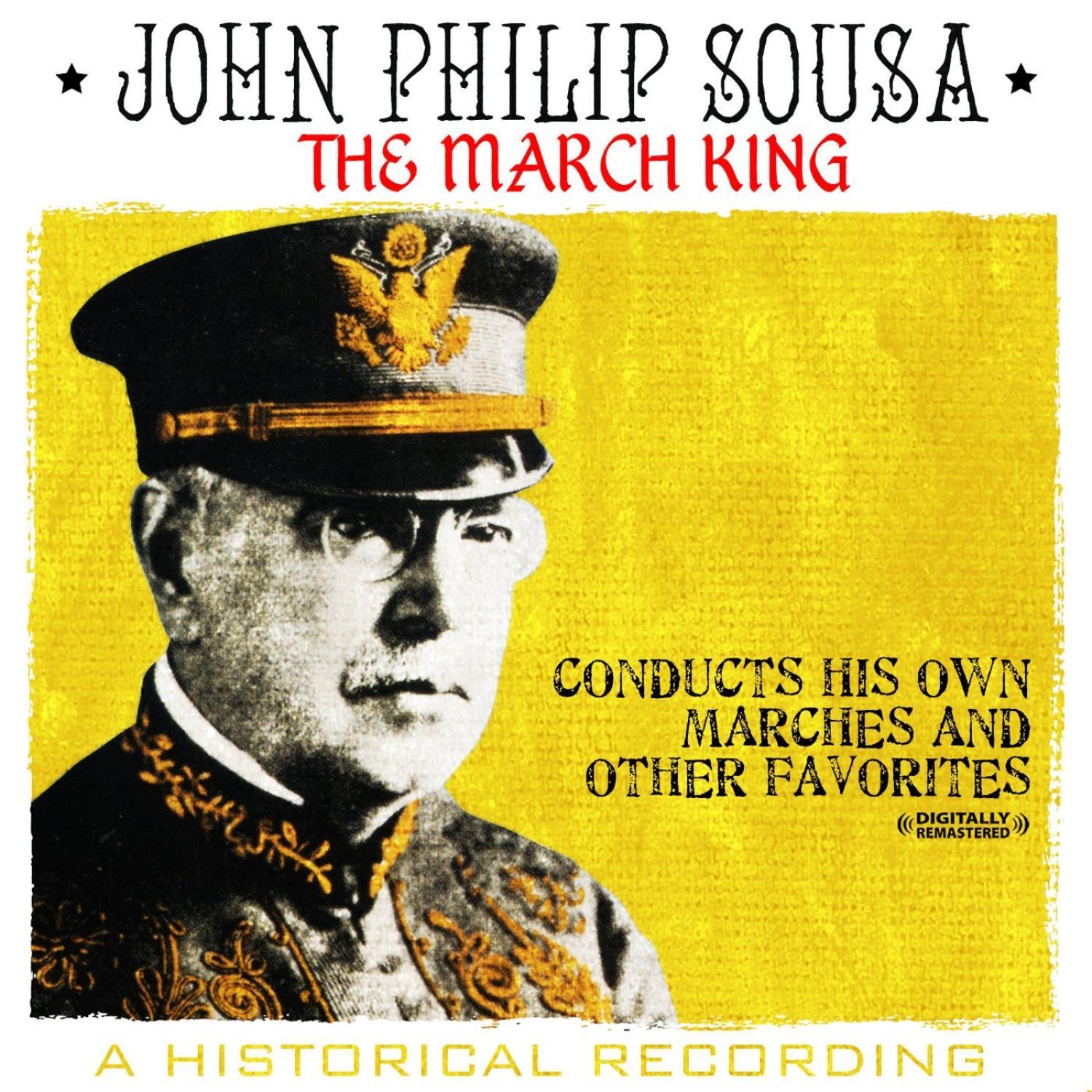 March King - John Philip Sousa Conducts His Own Marches And Other Favorites - A Historical Recording (Digitally Remastered)