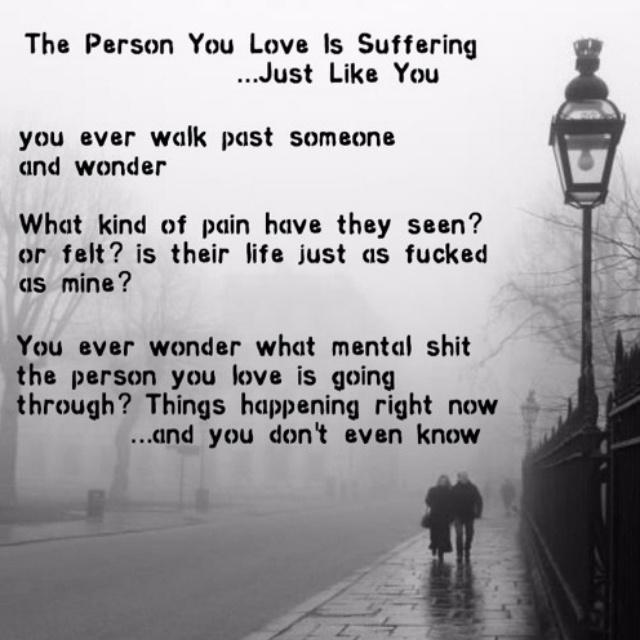 the person you love is suffering...just like you