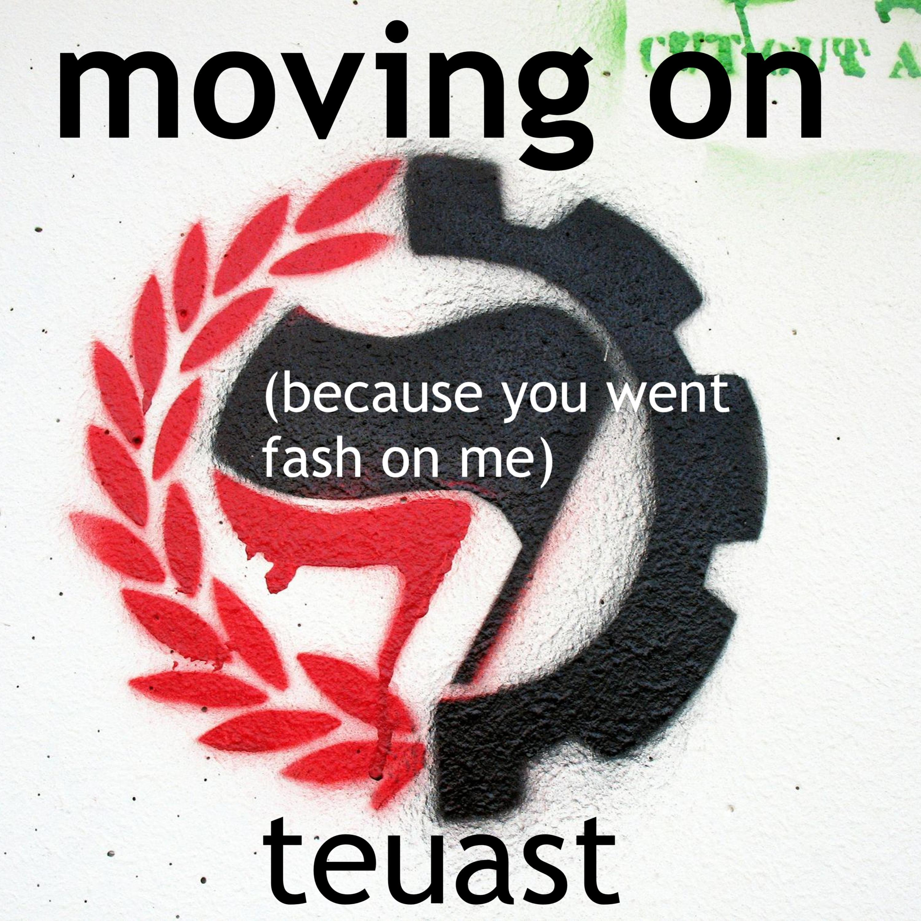 Moving On (Because You Went Fash On Me)