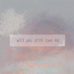 Will you still love me专辑