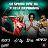 NETO DJ - SÓ SPRING LOVE NA XERECA DA PIRANHA
