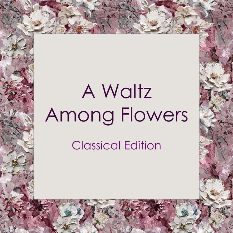 "'A Waltz Among Flowers: Classical Edition"