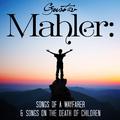 Gustav Mahler: Songs of a Wayfarer & Songs on the Death of Children