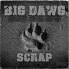 Scrap - Big Dawg