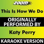 This Is How We Do (Karaoke Version) [Originally Performed By Katy Perry]专辑