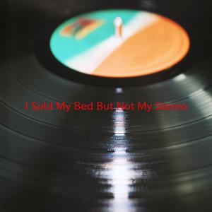 I Sold My Bed But Not My Stereo (karaoke) （原版立体声带和声）