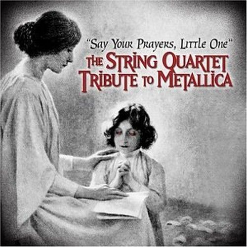 Say Your Prayers Little One: The String Quartet Tribute to Metallica