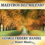 George Frideric Handel, Water Music - Maestros del Milenio专辑