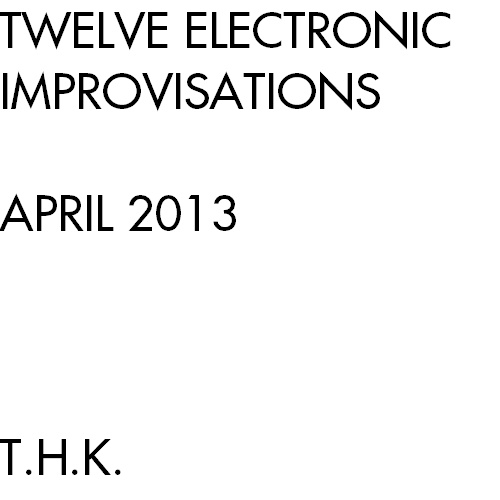 Twelve Electronic Improvisations April 2013