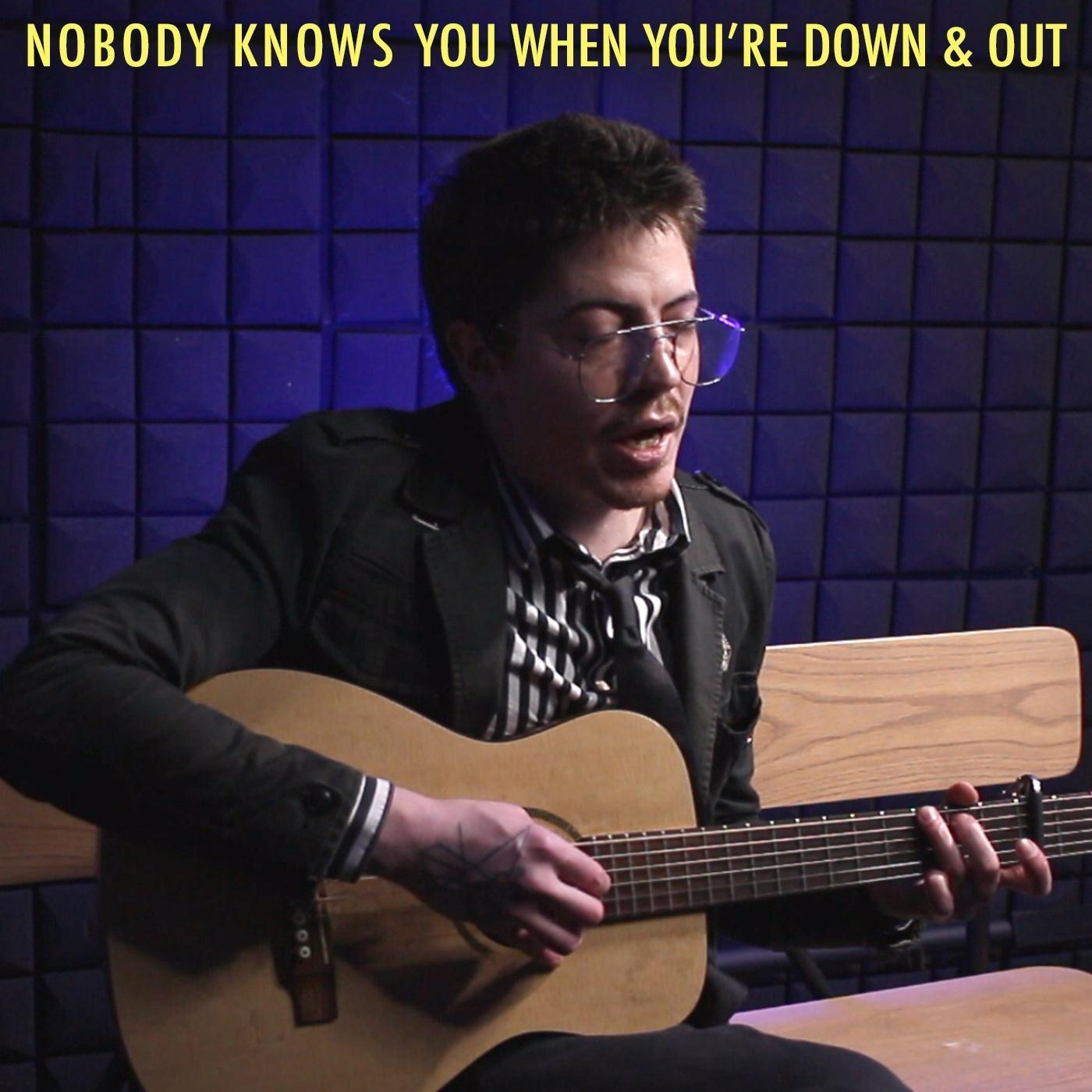 Nobody Knows You When You're Down and Out
