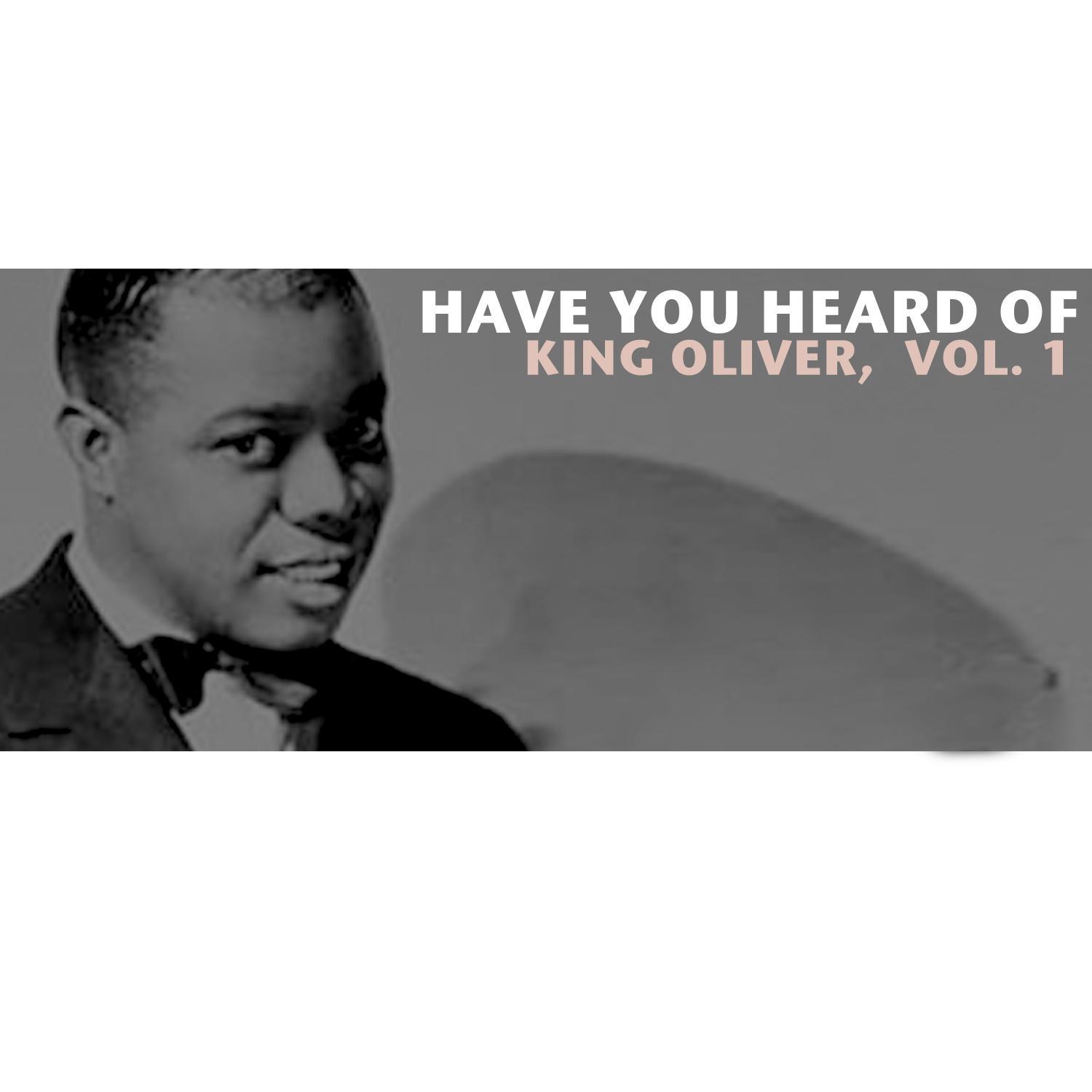 Have You Heard of King Oliver, Vol. 1