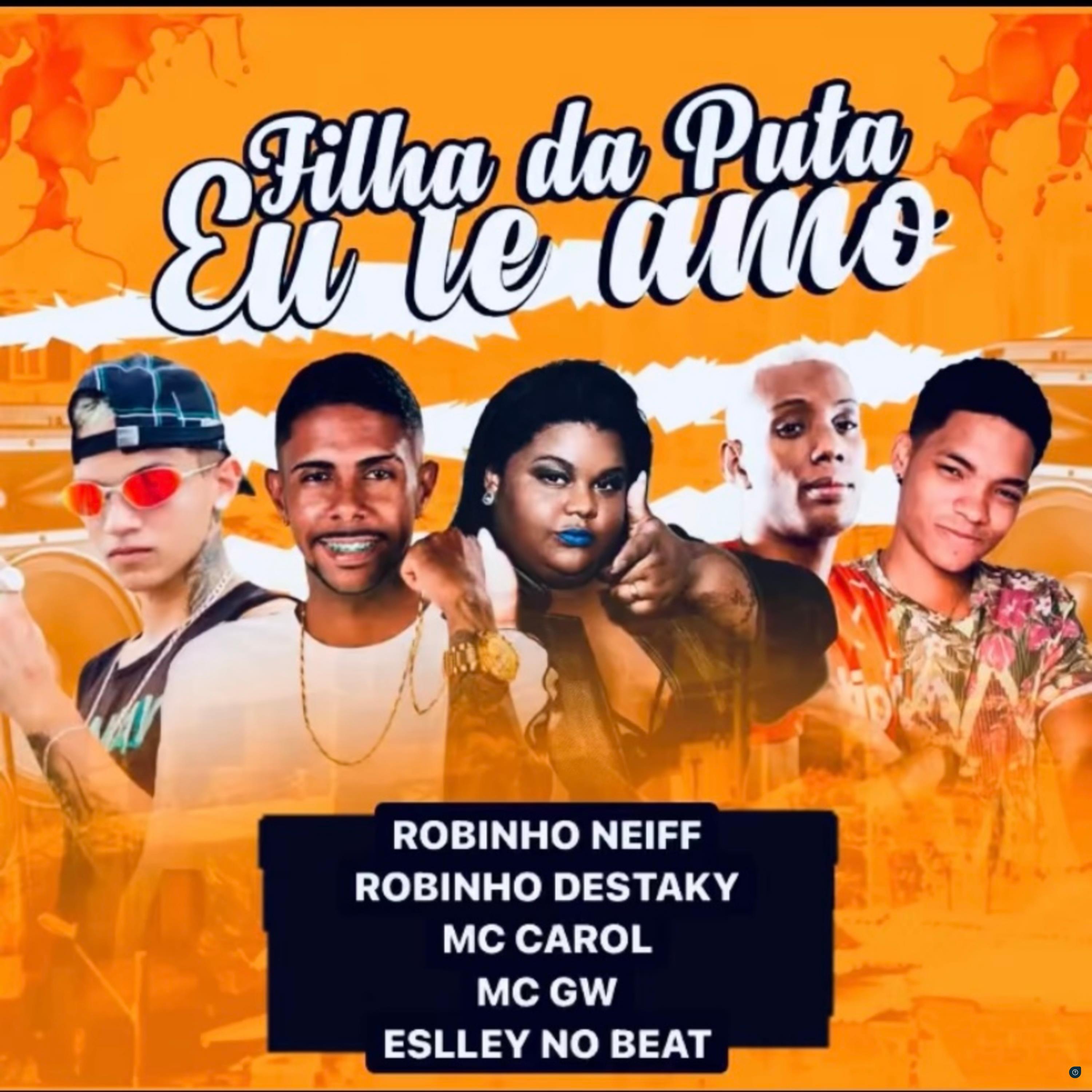 Robinho Destaky - Filha da Puta Eu Te Amo (feat. Mc Gw & Mc Carol)