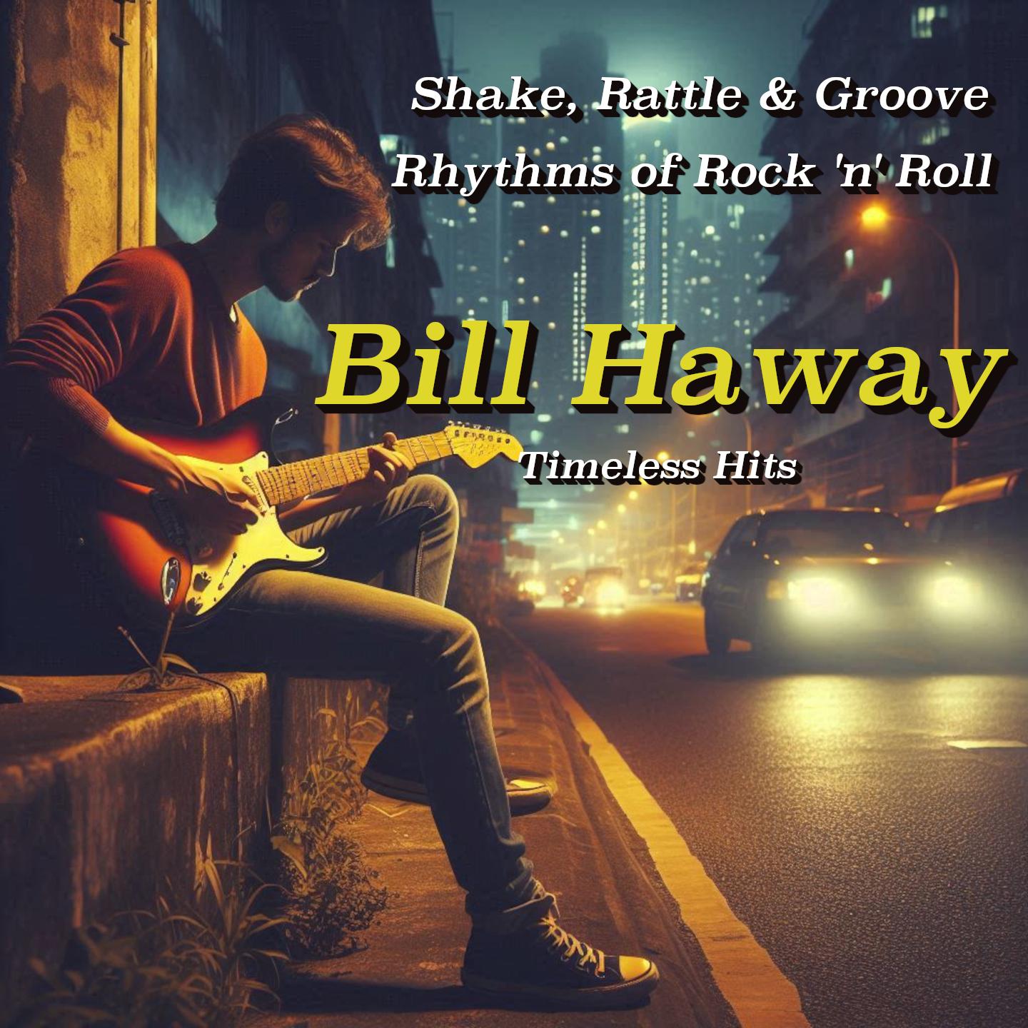 Shake, Rattle & Groove Rhythms of Rock 'n' Roll: Bill Haway's Timeless Hits