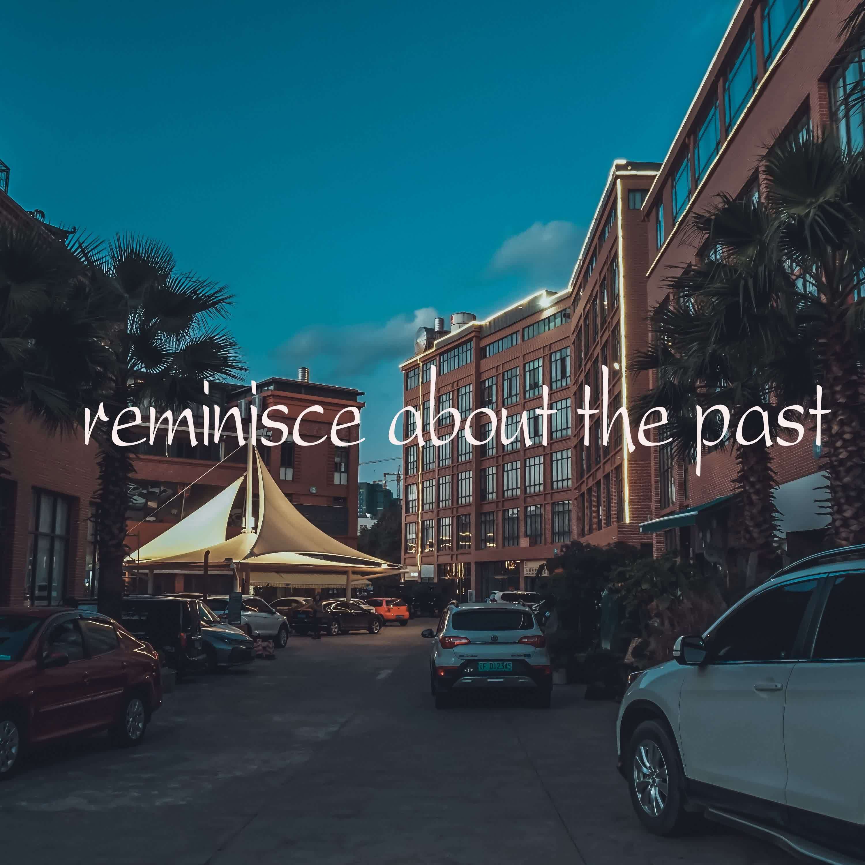 reminisce about the past