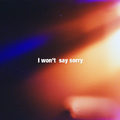 I won't say sorry