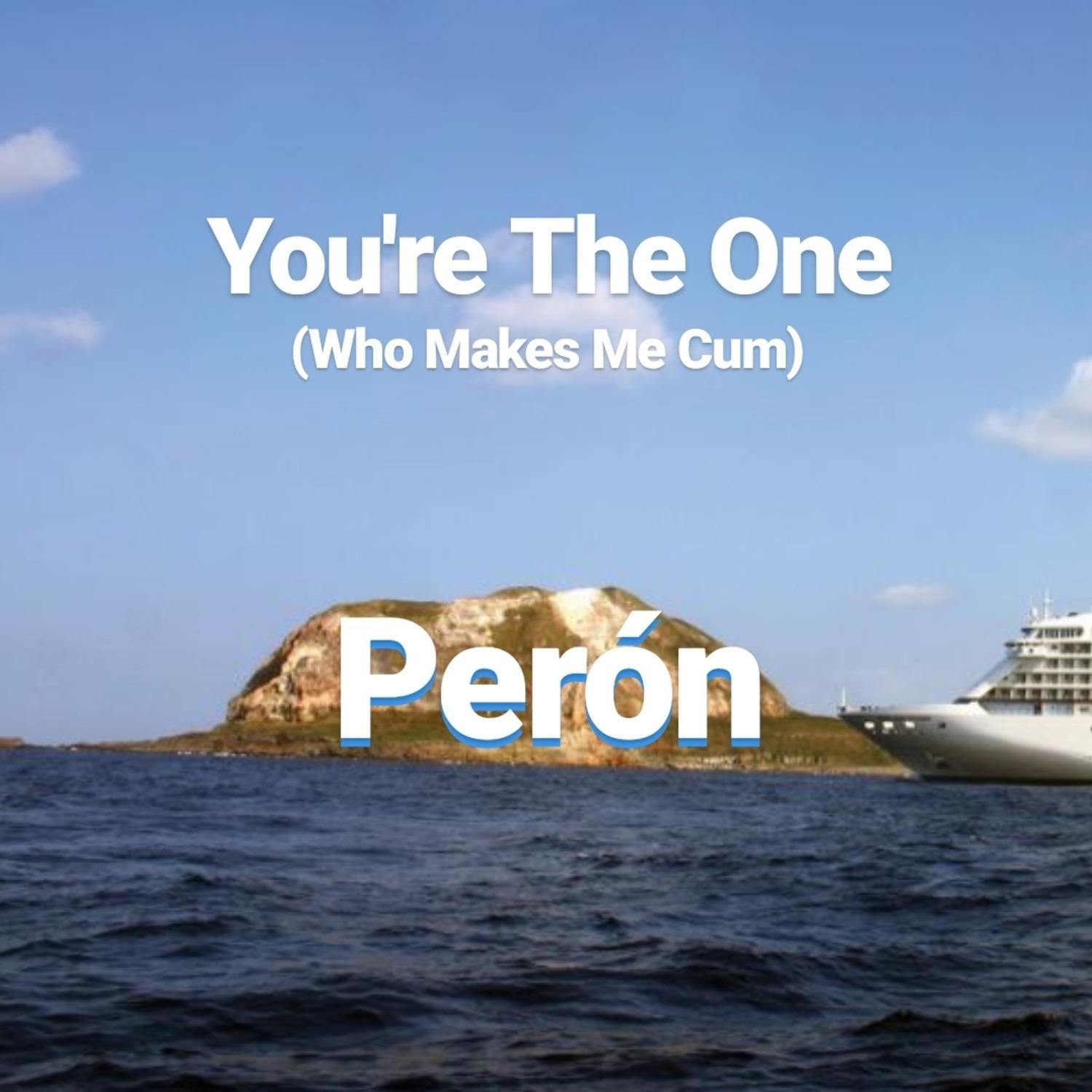 You're the One (Who Makes Me Cum)