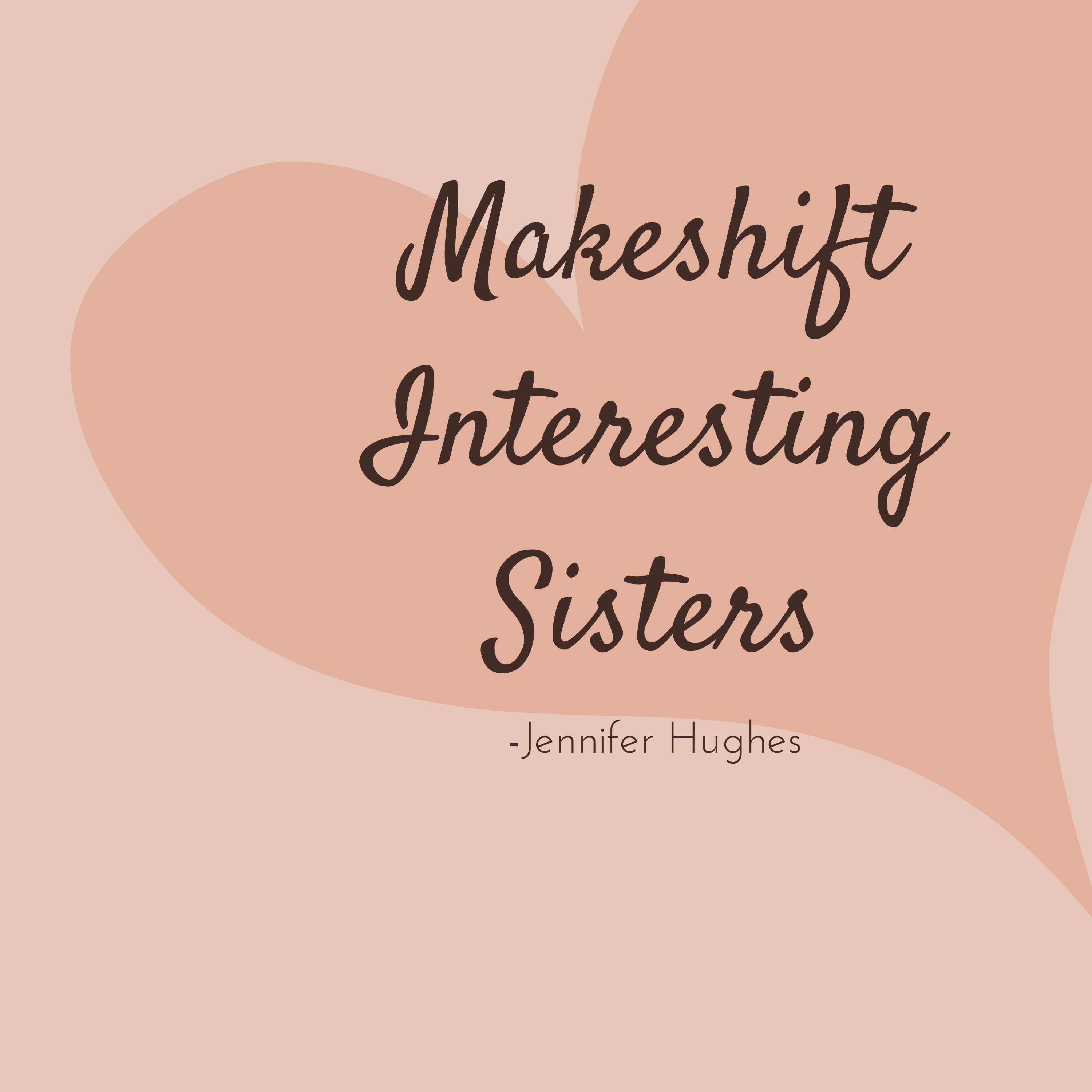 Makeshift Interesting Sisters