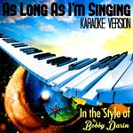 As Long as I'm Singing (In the Style of Bobby Darin) [Karaoke Version] - Single专辑