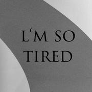 i‘m so tired···