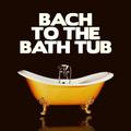 Bach to the Bath Tub