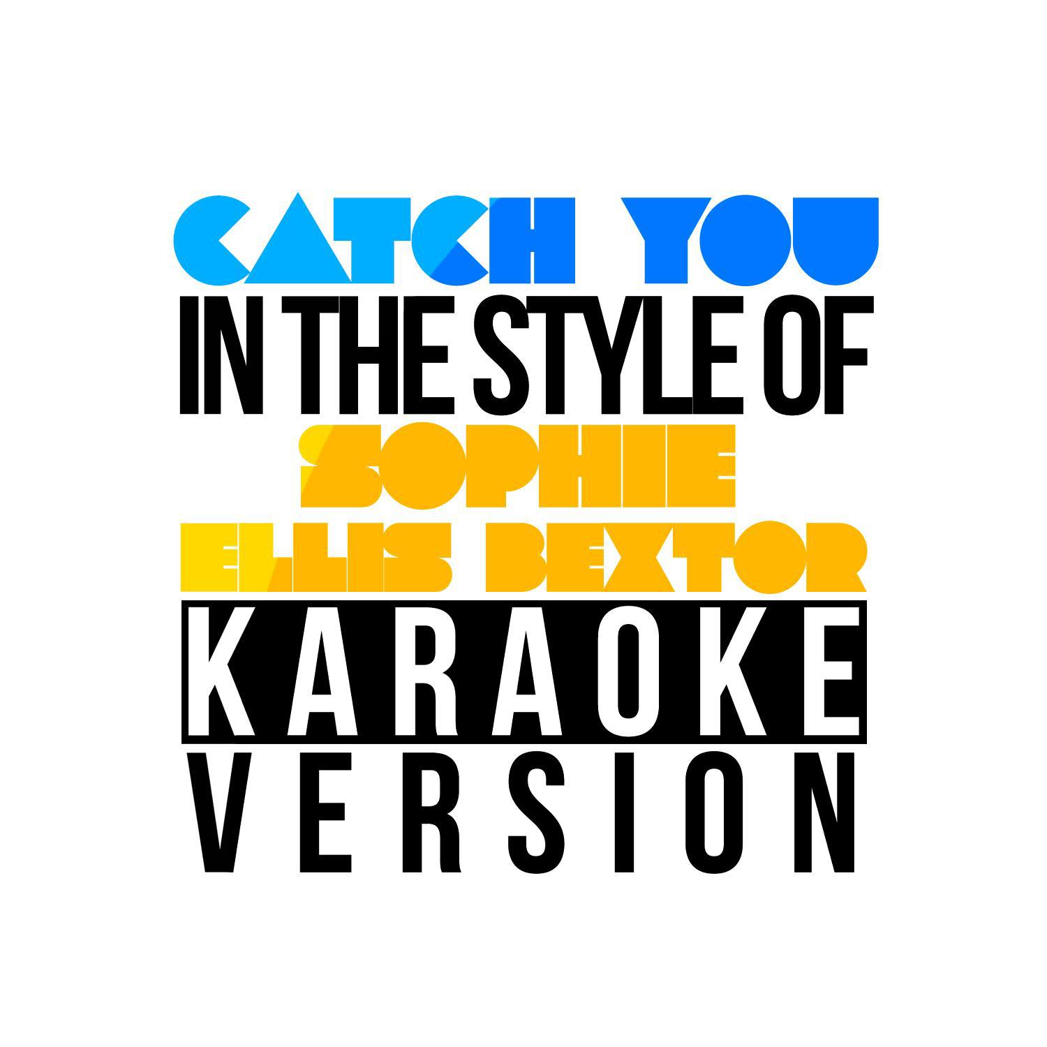 Catch You (In the Style of Sophie Ellis Bextor) [Karaoke Version] - Single专辑