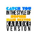 Catch You (In the Style of Sophie Ellis Bextor) [Karaoke Version] - Single专辑