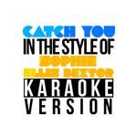 Catch You (In the Style of Sophie Ellis Bextor) [Karaoke Version] - Single专辑