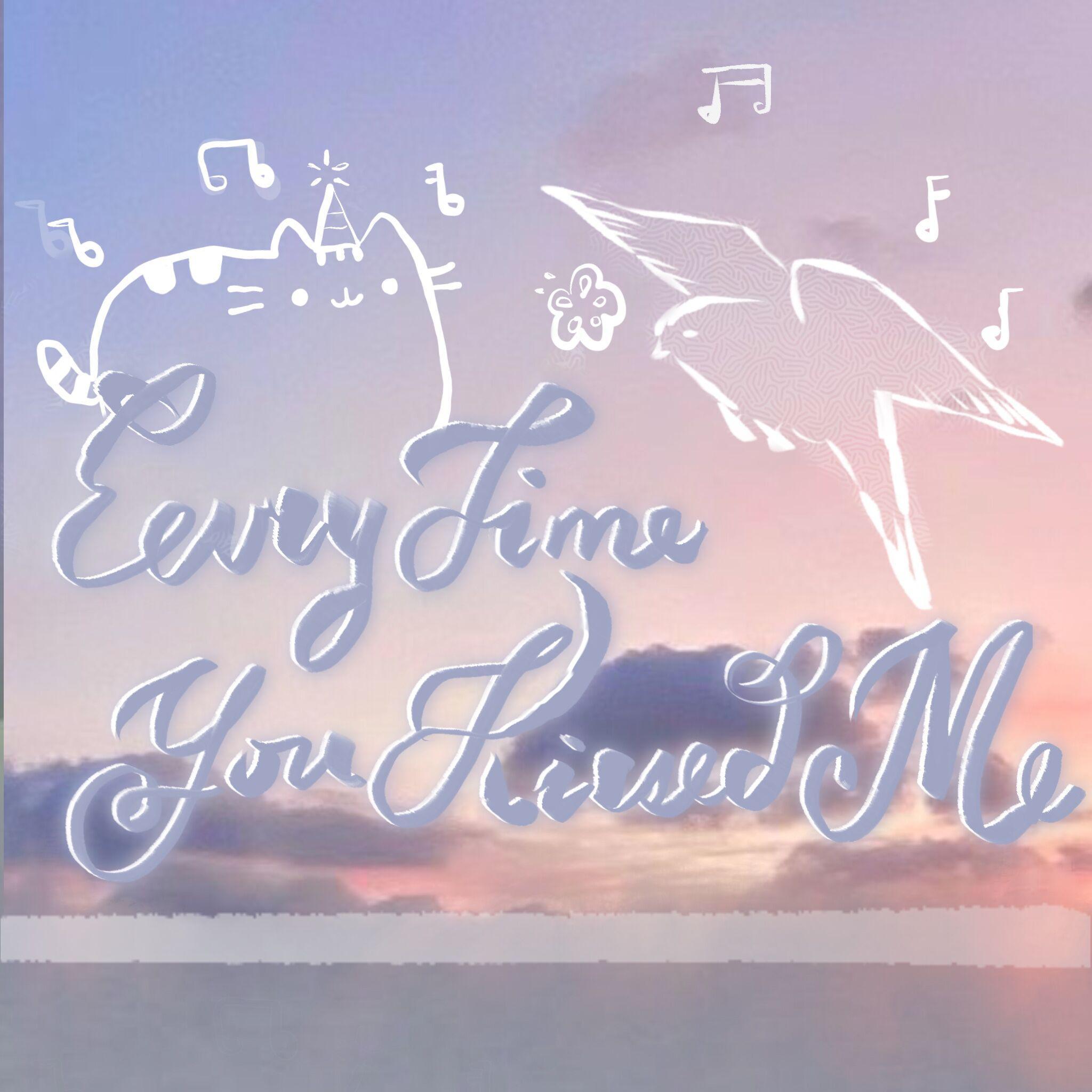 Everytime you kissed me