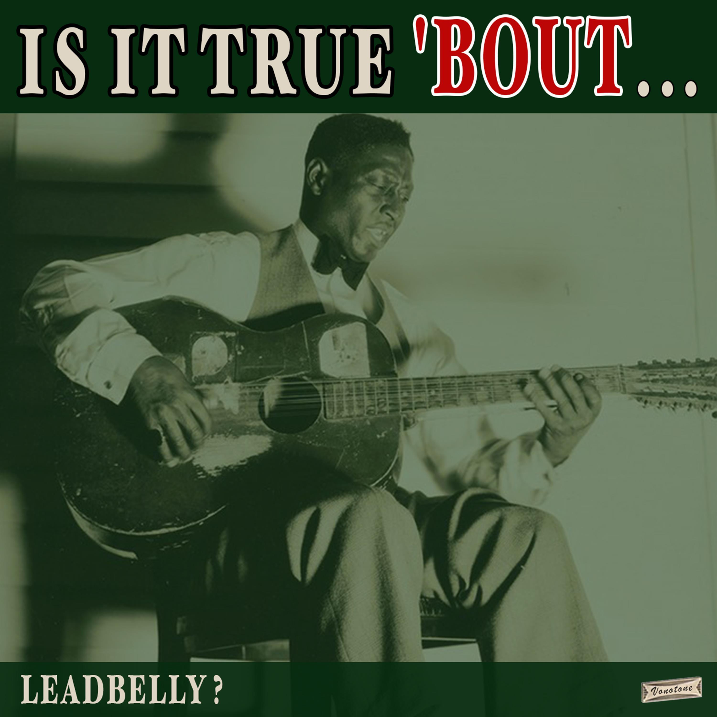 Is it True 'Bout Leadbelly?